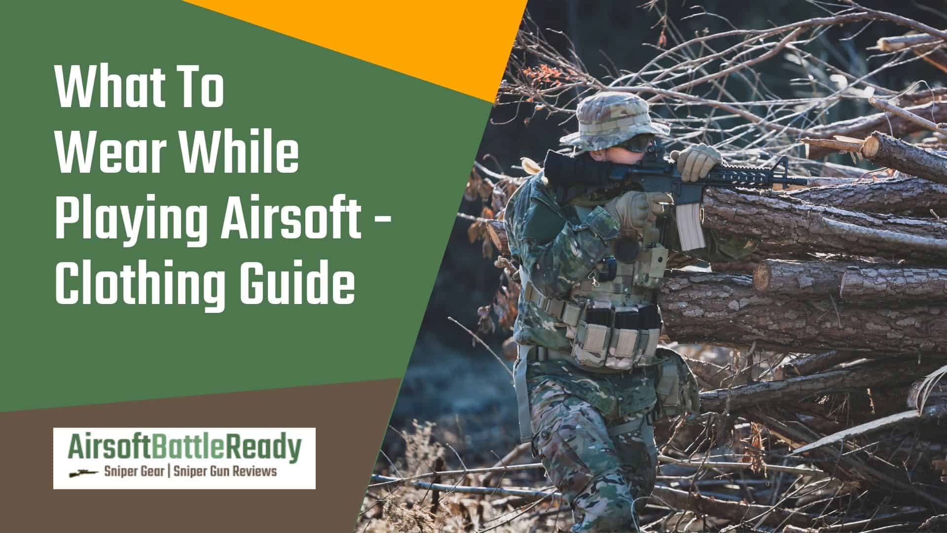 What To Wear While Playing Airsoft - Clothing Guide - Airsoft Battle Ready